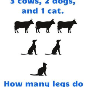 “You have 3 cows, 2 dogs, and 1 cat. How many legs do you have?”